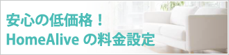 安心の低価格・HomeAliveの料金設定